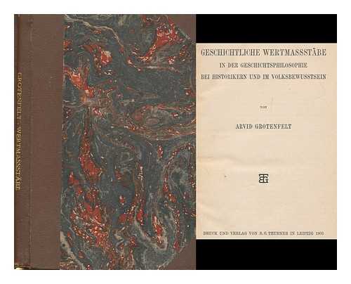 GROTENFELT, ARVID (1863-) - Geschichtliche Wertmassstabe in Der Geschichtsphilosophie Bei Historikern Und Im Volksbewusstsein / Von Arvid Grotenfelt