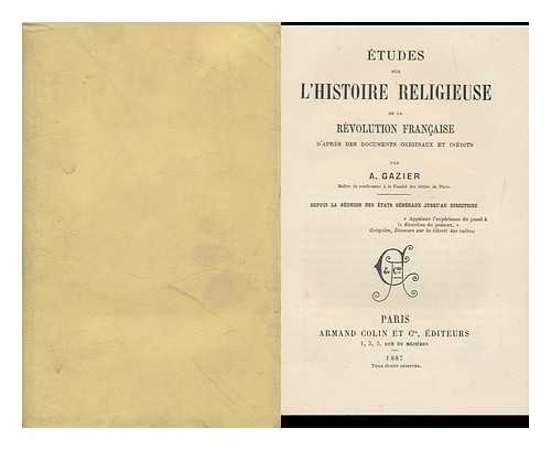 GAZIER, AUGUSTIN (1844-1922) - Etudes Sur L'Histoire Religieuse De La Revolution Francaise, D'Apres Des Documents Originaux Et Inedits. ... Depuis La Reunion Des tats Generaux Jusqu'au Directoire