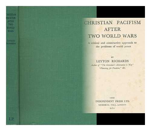 RICHARDS, LEYTON (1879-1948) - Christian Pacifism after Two World Wars : a Critical and Constructive Approach to the Problems of World Peace