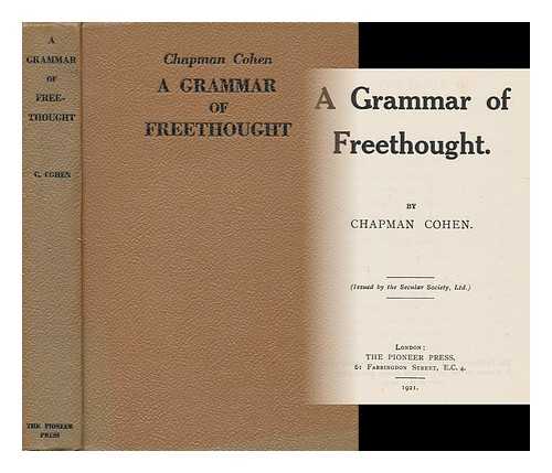 COHEN, CHAPMAN (1868 - ) - A Grammar of Freethought / Chapman Cohen