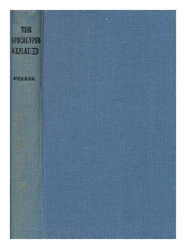 FERRAR, WILLIAM JOHN, (B. 1868) - The Apocalypse Explained for Readers of To-Day