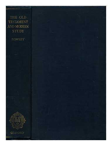 ROWLEY, HAROLD HENRY, (1890-1969) (ED. ) - The Old Testament and Modern Study: a Generation of Discovery and Research / Essays by Members of the Society for Old Testament Study