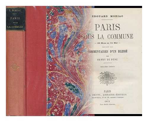 MORIAC, EDOUARD - Paris Sous La Commune, 18 Mars Au 28 Mai / Precede Des Commentaires D'Un Blesse Par Henry De Pene