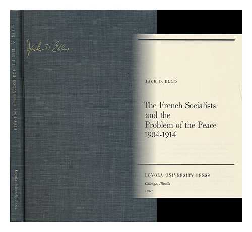 ELLIS, JACK D. - The French Socialists and the Problem of Peace, 1904-1914 / Jack D. Ellis