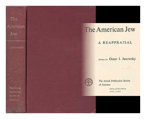 JANOWSKY, OSCAR ISAIAH (1900-) (ED. ) - The American Jew, a Reappraisal, Edited by Oscar I. Janowsky