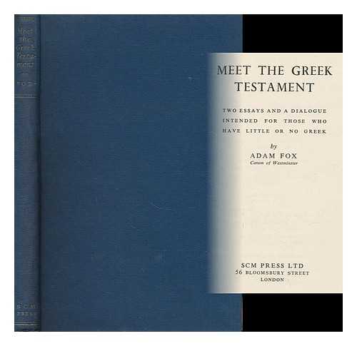 FOX, ADAM (1883-1977) - Meet the Greek Testament. Two Essays and a Dialogue Intended for Those Who Have Little or No Greek