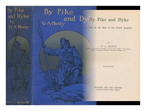 HENTY, GEORGE ALFRED, (1832-1902) - By Pike and Dyke : a Tale of the Rise of the Dutch Republic