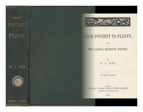 REES, WILLIAM LEE (1836 - ) - From Poverty to Plenty : Or, the Labour Question Solved