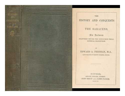 FREEMAN, EDWARD AUGUSTUS (1823-1892) - The History and Conquests of the Saracens : Six Lectures Delivered before the Edinburgh Philosophical Institution