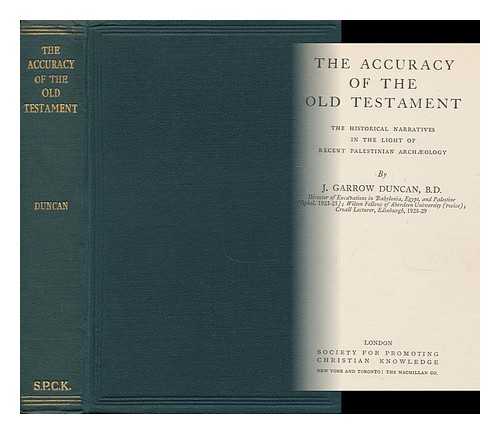 DUNCAN, JOHN GARROW (1872 - ) - The Accuracy of the Old Testament. the Historical Narratives in the Light of Recent Palestinian Archaeology