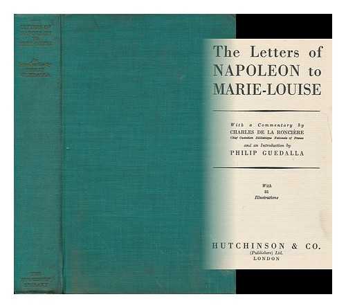 NAPOLEON I, EMPEROR OF THE FRENCH (1769-1821) - The Letters of Napoleon to Marie-Louise / with a Commentary by Charles De La Ronciere, Etc.