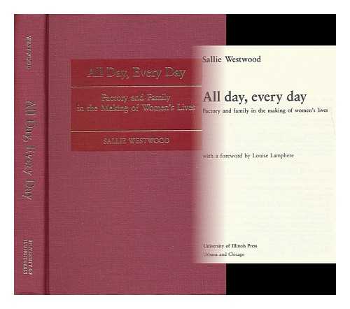 WESTWOOD, SALLIE - All Day, Every Day : Factory and Family in the Making of Women's Lives / Sallie Westwood ; with a Foreword by Louise Lamphere