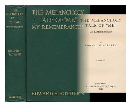 SOTHERN, EDWARD HUGH (1859-1933) - The Melancholy Tale of 'Me'; My Remembrances, by Edward H. Sothern