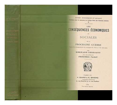 SERRIGNY, BERNARD (1870-1954) - Les Consequences Economiques Et Sociales De La Prochaine Guerre D'Apres Les Enseignements Des Campagnes De 1870-71 Et De 1904-1905 / Bernard Serrigny ; Avec Une Preface De Frederic Passy