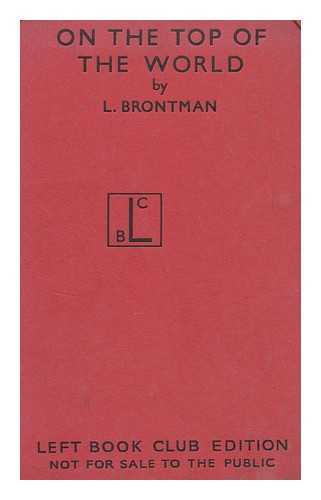 BRONTMAN, LAZAR. SCHMIDT, OTTO IULEVICH (1891-) , ED. - On Top of the World : the Soviet Expedition to the North Pole / Edited and with a Foreword by Academician Otto Julevich Schmidt