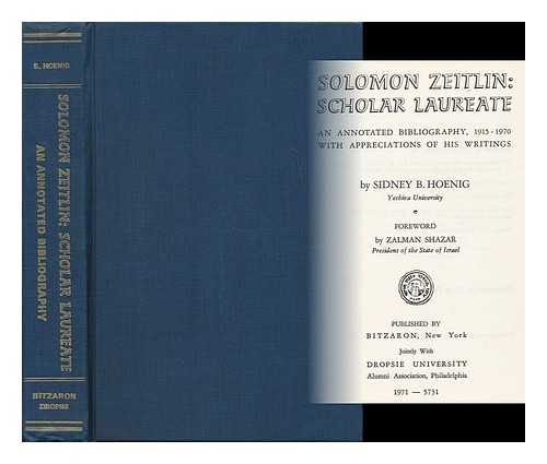 HOENIG, SIDNEY BENJAMIN - Solomon Zeitlin: Scholar Laureate; an Annotated Bibliography, 1915-1970, with Appreciations of His Writings, by Sidney B. Hoenig. Foreword by Zalman Shazar