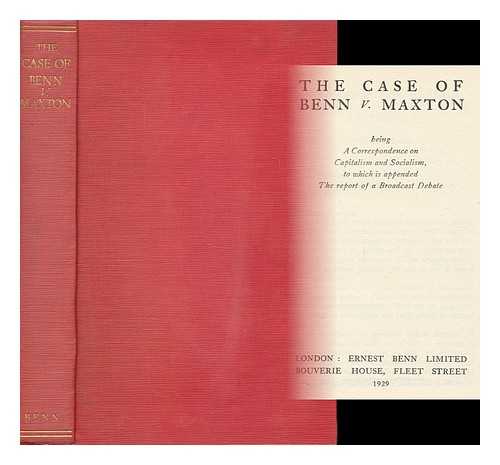 BENN, ERNEST JOHN PICKSTONE, SIR, BART (1875-1954) - The Case of Benn V. Maxton : Being a Correspondence on Capitalism and Socialism, to Which is Appended the Report of a Broadcast Debate