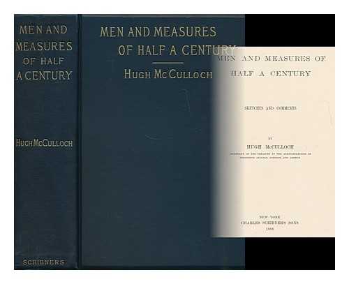 MCCULLOCH, HUGH (1808-1895) - Men and Measures of Half a Century : Sketches and Commments