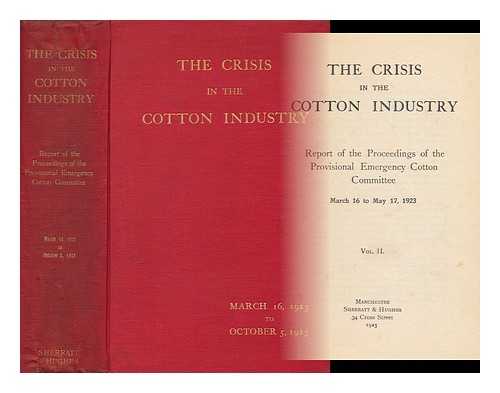 PROVISIONAL EMERGENCY COTTON COMMITTEE - The Crisis in the Cotton Industry : Report of the Proceedings of the Provisional Emergency Cotton March 16 to May 17, 1923. Vol. II