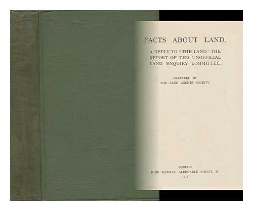 Land Agents' Society (Great Britain) - Facts about Land : a Reply to 'The Land,' the Report of the Unofficial Land Enquiry Committee / Prepared by the Land Agents' Society