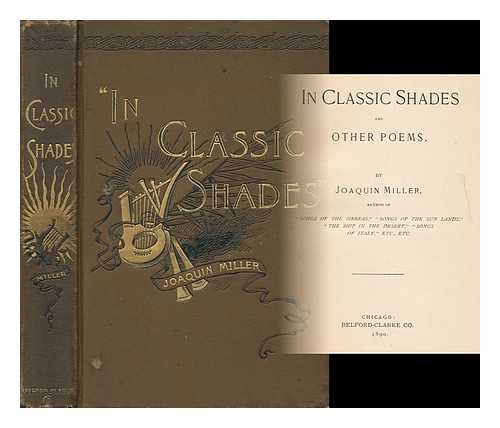 MILLER, JOAQUIN (1837-1913) - In Classic Shades, and Other Poems. by Joaquin Miller