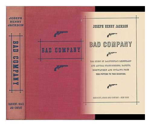 JACKSON, JOSEPH HENRY, (1894-1955) - Bad Company; the Story of California's Legendary and Actual Stage-Robbers, Bandits, Highwaymen and Outlaws from the Fifties to the Eighties