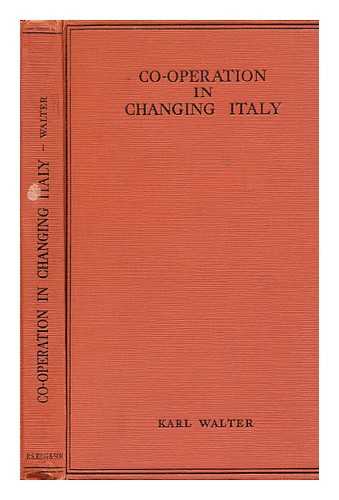 WALTER, KARL, (1880-) - Co-Operation in Changing Italy : a Survey