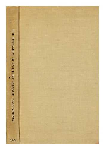 MALINOWSKI, BRONISLAW, (1884-1942) - The Dynamics of Culture Change; an Inquiry Into Race Relations in Africa, by Bronislaw Malinowski; Edited by Phyllis M. Kaberry