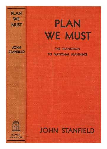 STANFIELD, JOHN - Plan We Must : the Transition to National Planning