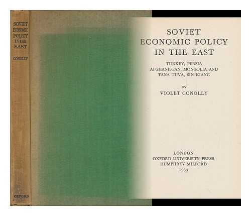 CONOLLY, VIOLET - Soviet Economic Policy in the East : Turkey, Persia, Afghanistan, Mongolia and Tana Tuva, Sin Kiang