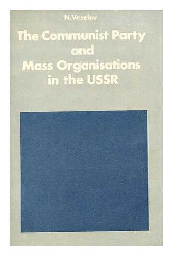 VESELOV, NIKOLAI ALEKSEEVICH - The Communist Party and Mass Organisations in the USSR / N. Veselov