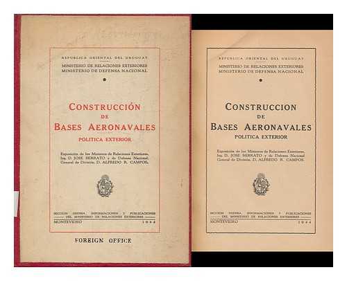 URUGUAY. MINISTERIO DE RELACIONES EXTERIORES. MINISTERIO DE DEFENSA NACIONAL. ASAMBLEA GENERAL. CA´MARA DE SENADORES - Construccion De Bases Aeronavales : Politica Exterior ; Exposicion De Los Ministros De Relaciones Exteriores, Ing. D. Jose Serrato, Y De Defensa Nacional, General De Division, D. Alfredo R. Campos