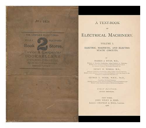 RYAN, HARRIS JOSEPH (1866-1934). NORRIS, HENRY HUTCHINSON (1873-1940). HOXIE, GEORGE LUKE (1872-) - A Text-Book of Electrical Machinery : Vol. I. Electric, Magnetic, and Electrostatic Circuits