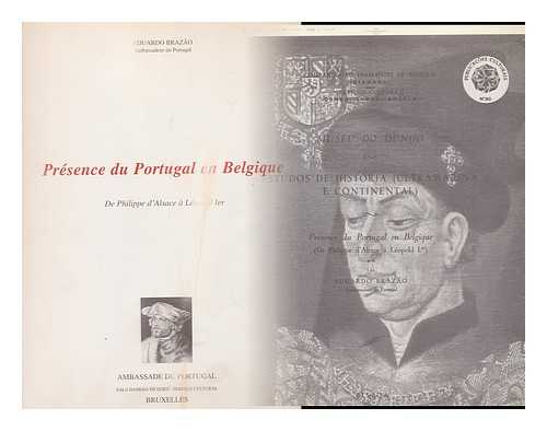 BRAZAO, EDUARDO, (1907-) - Presence Du Portugal En Belgique : De Philippe D'Alsace a Leopold I. Er / Par Eduardo Brazao