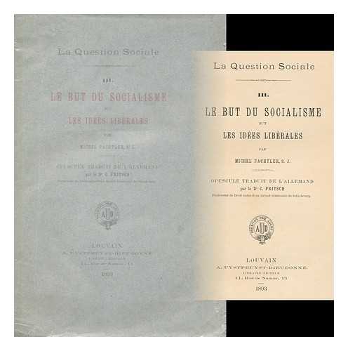 PACHTLER, MICHEL - La Question Sociale. III: Le but Du Socialisme Et Les Ides Librales / Par Michel Pachtler, S. J; Opuscule Traduit De L'Allemand Par Le Dr C. Fritsch, Professeur De Droit Naturel Au Grand Seminaire De Strasbourg