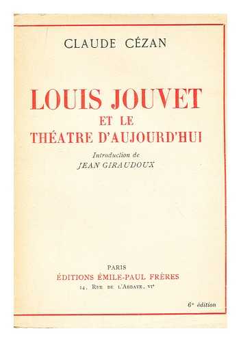 CEZAN, CLAUDE, PSEUD. - Louis Jouvet Et Le Theatre D'Aujourd'hui / Introd. De Jean Giraudoux