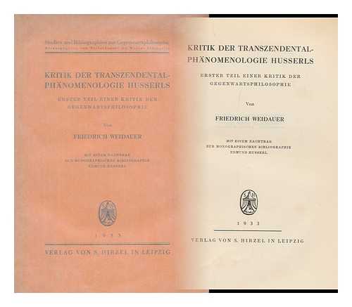 WEIDAUER, FRIEDRICH - Kritik Der Transzendental-Phanomenologie Husserls : Erster Teil Einer Kritik Der Gegenwartsphilosophie : Mit Einem Nachtrag Zur Monographischen Bibliographie Edmund Husserl / Von Friedrich Weidauer