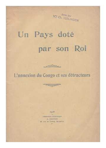 DUPRIEZ, MM. DUVIVIER, MM. GEVAERT, A. HALOT. HERVY-COUSIN, CH. HENNEBICQ, LEON. NERINCKX. VAUTHIER, RENE. WENDELEN, A. - Un Pays Dote Par Son Roi. L'Annexion Du Congo Et Ses Detracteurs / MM. Dupriez. MM Duvivier. A. Halot Gevaert. Ch. Hervy-Cousin. Leon Hennebicq. Nerinckx. Rene Vauthier. A. Wendelen