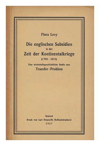 LEVY, FLORA - Die Englischen Subsidien in Der Zeit Der Kontinentalkriege, 1793-1815 : Eine Wirtschaftsgeschichtliche Studie Zum Transfer-Problem / Flora Levy