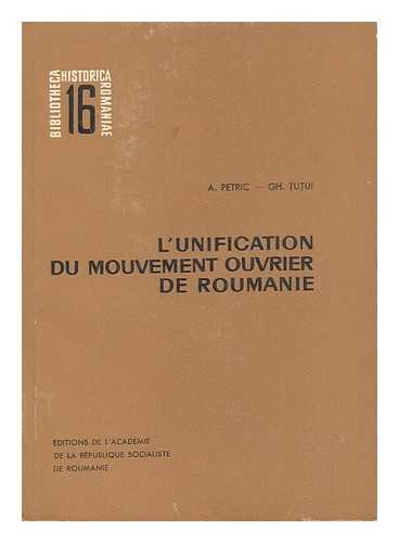 PETRIC, ARON. TUTUI, GHEORGHE - L' Unification Du Mouvement Ouvrier De Roumanie / A. Petric, Gh. Tutui