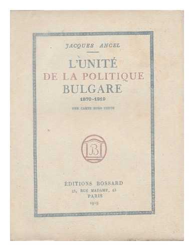 ANCEL, JACQUES (1882-1943) - L' Unite De La Politique Bulgare, 1870-1919 : Une Carte Hors Texte / Jacques Ancel