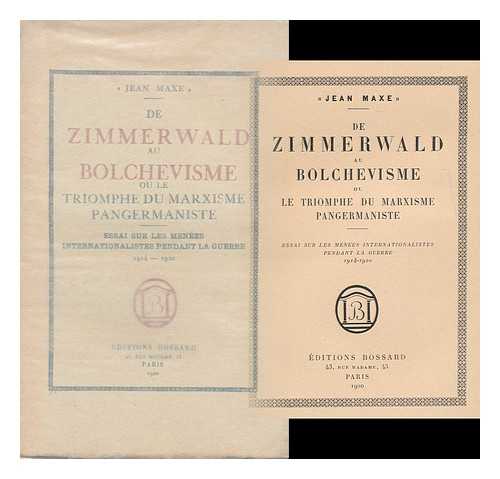 MAXE, JEAN (PSEUD. ) - De Zimmerwald Au Bolchevisme : Ou, Le Triomphe Du Marxisme Pangemaniste: Essai Sur Les Menees Internationalistes, Pendant La Guerre, 1914-1920 / Jean Maxe