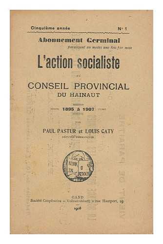 PASTUR, PAUL. CATY, LOUIS - L'Action Socialiste Au Conseil Provincial Du Hainaut, 1895 a 1907
