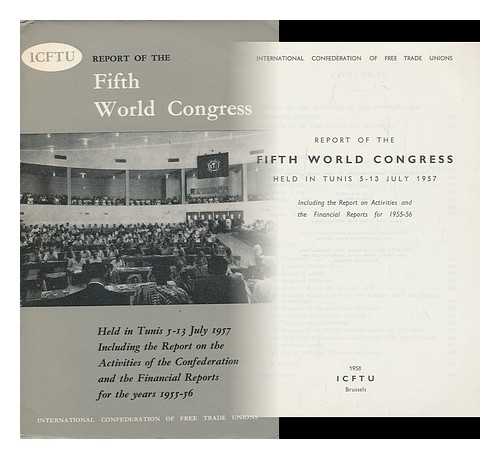 INTERNATIONAL CONFEDERATION OF FREE TRADE UNIONS - Report of the Fifth World Congress Held in Tunis 5-13 July 1957. Including the Report on Activities and the Financial Reports for 1955-56