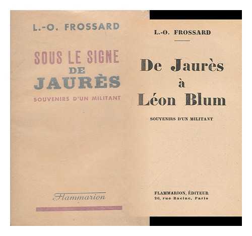 FROSSARD, LUDOVIC OSCAR, (1889-1946) - De Jaures a Leon Blum : Souvenirs D'Un Militant / Ludovic Oscar Frossard