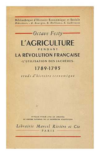 FESTY, OCTAVE - L' Agriculture Pendant La Revolution Francaise : L'Utilisation Des Jacheres, 1789-1795 : Etude D'Histoire Economique / Octave Festy