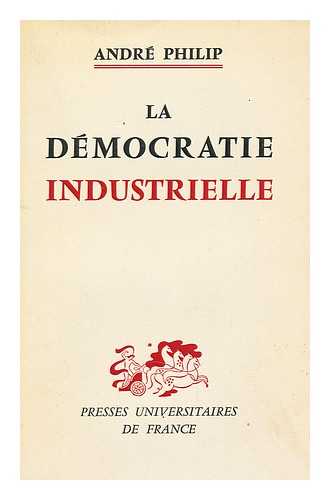 PHILIP, ANDRE - La Democratie Industrielle