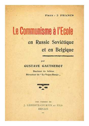 GAUTHEROT, GUSTAVE - Le Communisme a L'Ecole. En Russie Sovietique Et En Belgique