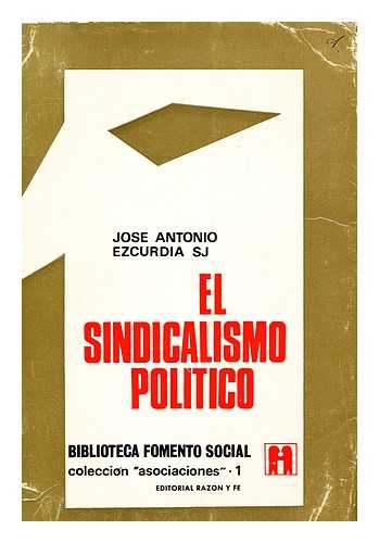 EZCURDIA, JOSE ANTONIO - El Sindicalismo Politico / Prologo Del Excmo. Sr. D. Joaquin Ruiz Gimenez