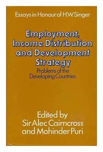 CAIRNCROSS, ALEC, SIR. MOHINDER PURI - Employment, Income Distribution and Development Strategy : Problems of the Developing Countries : Essays in Honour of H. W. Singer / Edited by Alec Cairncross and Mohinder Puri